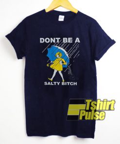 Don't Be A Salty Bitch t-shirt for men and women tshirt