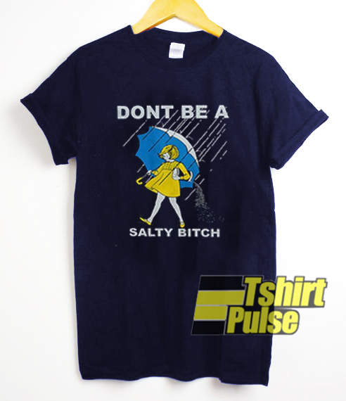 Don't Be A Salty Bitch t-shirt for men and women tshirt