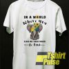 In a World Where You Elephant Hippie t-shirt for men and women tshirt