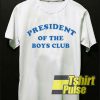 President Of The Boys Club t-shirt for men and women tshirt