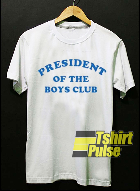 President Of The Boys Club t-shirt for men and women tshirt
