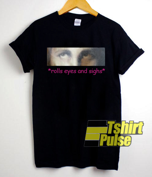 Rolls Eyes And Sighs t-shirt for men and women tshirt