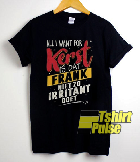 All I Want For Kerst Is Dat Frank t-shirt for men and women tshirt
