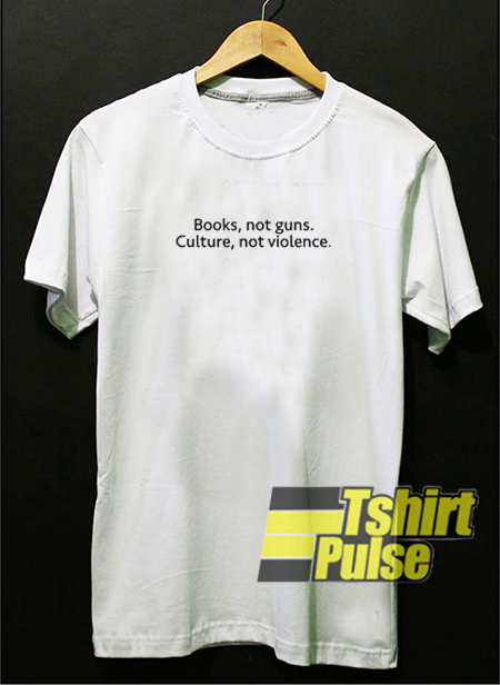 Books Not Guns Culture Not Violence t-shirt for men and women tshirt