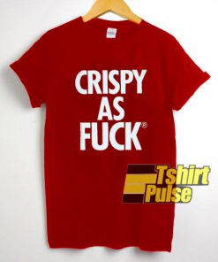 Crispy As Fuck t-shirt for men and women tshirt