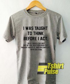 I Was Taught To Think Before I Act t-shirt for men and women tshirt