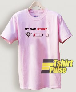 My Sad Story t-shirt for men and women tshirt