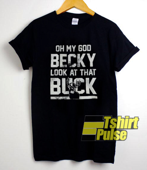 Oh My God Becky Look At That Buck t-shirt for men and women tshirt