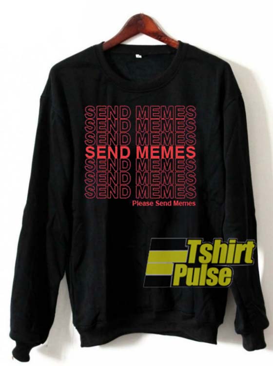 Send Memes Please Send Memes sweatshirt