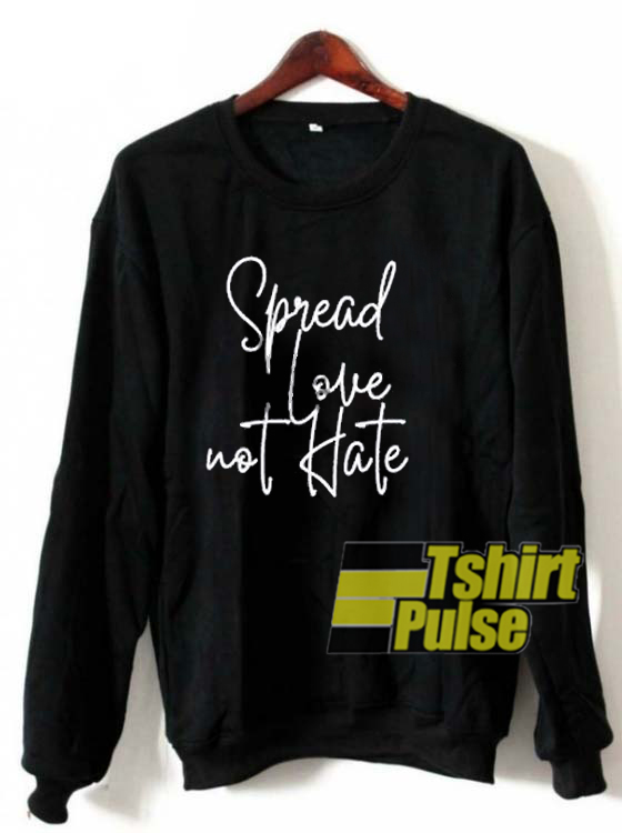 Spread Love Not Hate sweatshirt
