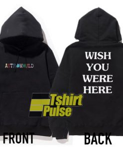 Wish You Were Here Astroworld hooded sweatshirt clothing unisex hoodie