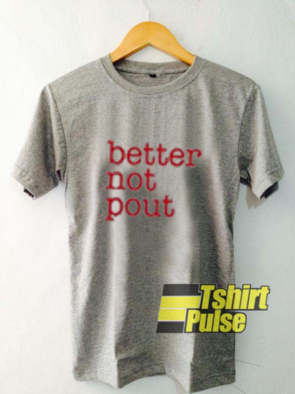 Better Not Pout t-shirt for men and women tshirt