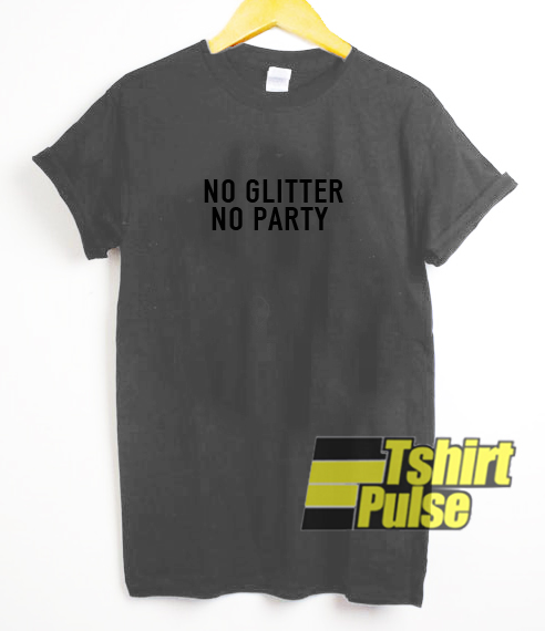 No Glitter No Party for men and women tshirt