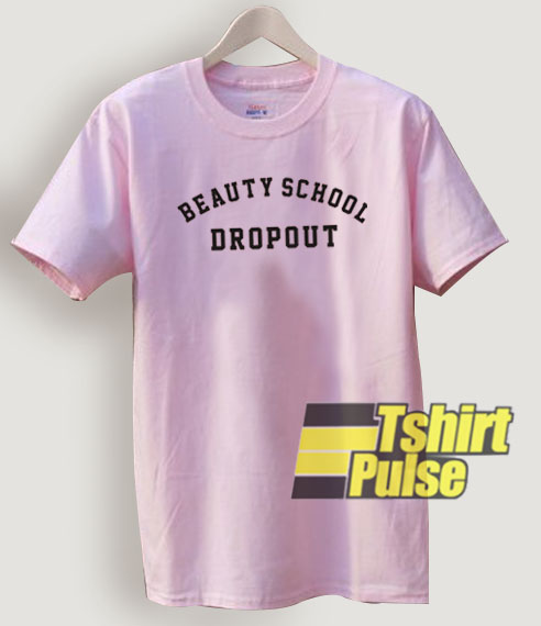 Beauty School Dropout t-shirt for men and women tshir
