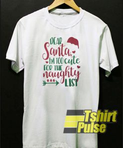 Dear Santa I'm too cute for the naughty list t-shirt for men and women tshirt