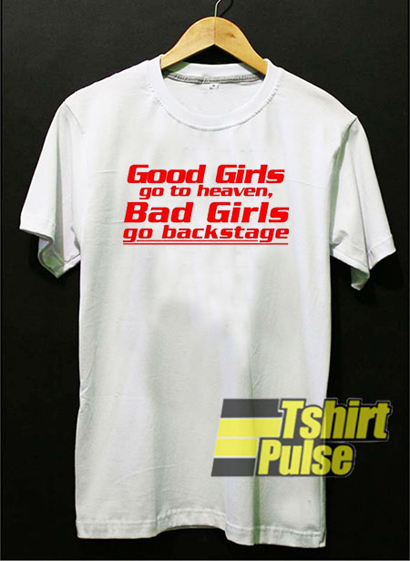 Good Girls Go To Heaven Bad Girls Go Backstage t-shirt for men and women tshirt