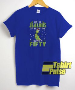 Grinch Don’t Be Jealous Just Because I Look This Good At Fifty t-shirt for men and women tshirt
