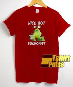Grinch nice hot cup of fuckoffee t-shirt for men and women tshirt