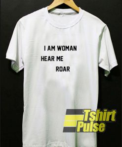 I Am Woman Hear Me Roar t-shirt for men and women tshirt