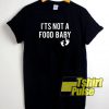 It's Not A Food Baby t-shirt for men and women tshirt