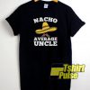 Nacho Average Uncle t-shirt for men and women tshirt