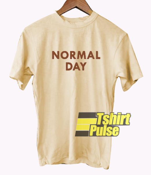 Normal Day t-shirt for men and women tshirt