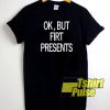 Ok but first presents t-shirt for men and women tshirt
