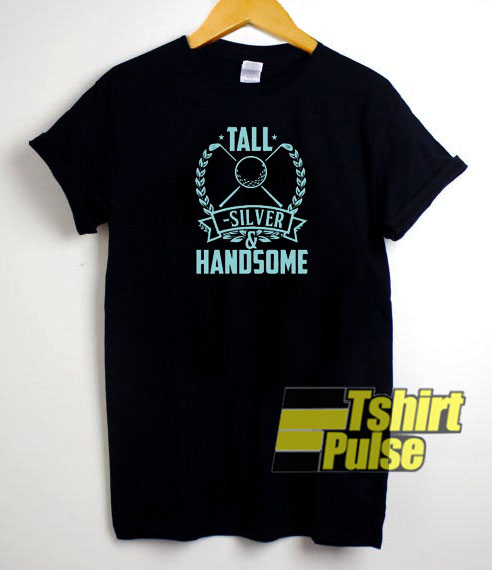 Tall Silver & Handsome t-shirt for men and women tshirt
