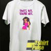 That's Not You're Not Woman t-shirt for men and women tshirt