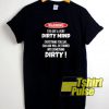 Warning I’ve Got A Very Dirty Mind t-shirt for men and women tshirt