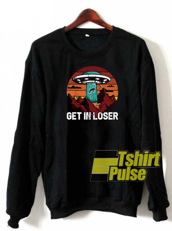Alien Get In Loser sweatshirt