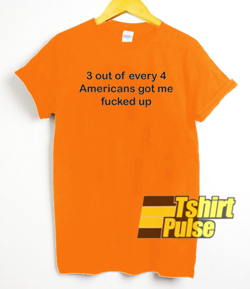 Americans got me fucked up t-shirt for men and women tshirt