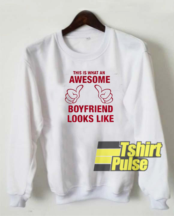 Awesome Boyfriend Looks Like sweatshirt