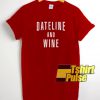 Dateline and Wine t-shirt for men and women tshirt