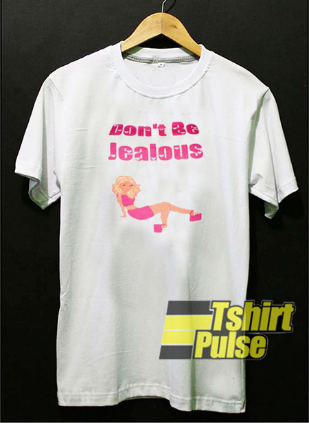 Don't Be Jealous t-shirt for men and women tshirt
