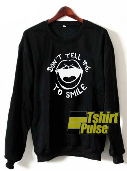 Dont Tell Me to Smile sweatshirt