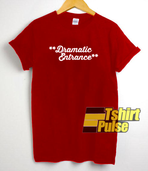 Dramatic Entrance t-shirt for men and women tshirt