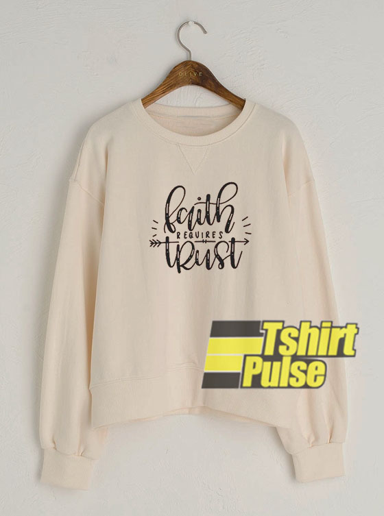 Faith Requires Trust sweatshirt
