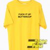 Fuck It Up Buttercup t-shirt for men and women tshirt