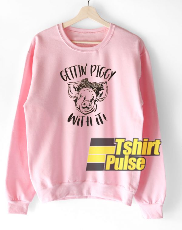 Gettin' Piggy With It sweatshirt
