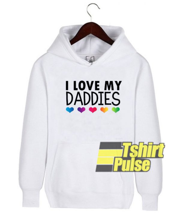 I Love My Daddies hooded sweatshirt clothing unisex hoodie