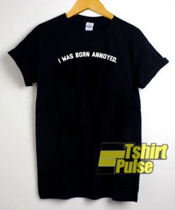 I was born annoyed t-shirt for men and women tshirt
