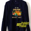 If I'm Drunk sweatshirt