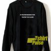 If You're Reading This You're Too Close sweatshirt