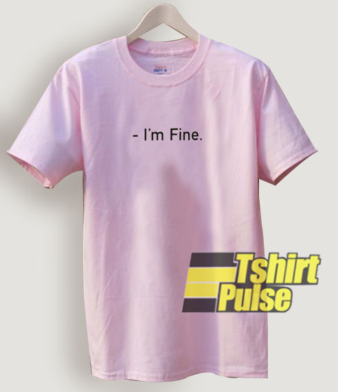 I'm Fine t-shirt for men and women tshirt