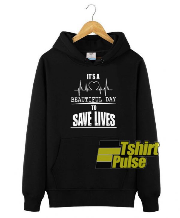 It’s A Beautiful Day to Save Lives hooded sweatshirt clothing unisex hoodie