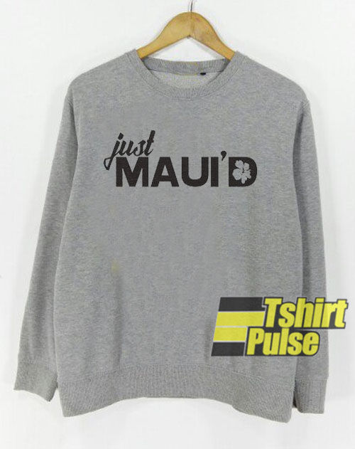 Just Maui'd sweatshirt