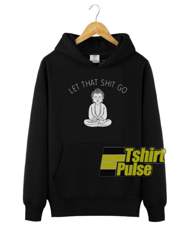 Let That Shit Go hooded sweatshirt clothing unisex hoodie