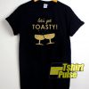 Let's Get Toasty t-shirt for men and women tshirt