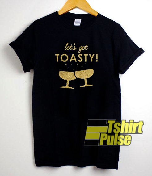 Let's Get Toasty t-shirt for men and women tshirt